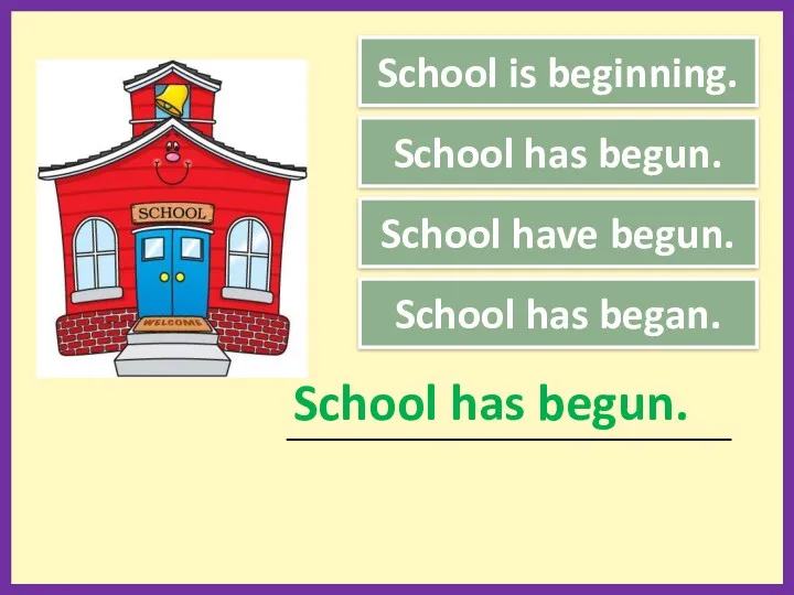 School is beginning. School have begun. School has began. _____________________________________________ School has begun. School has begun.
