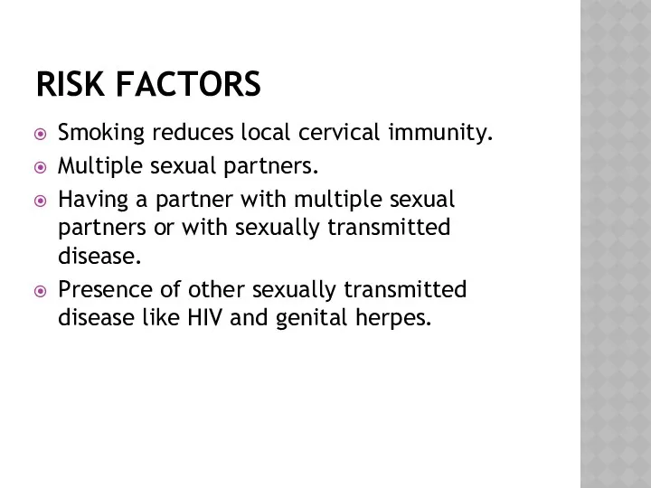 RISK FACTORS Smoking reduces local cervical immunity. Multiple sexual partners.