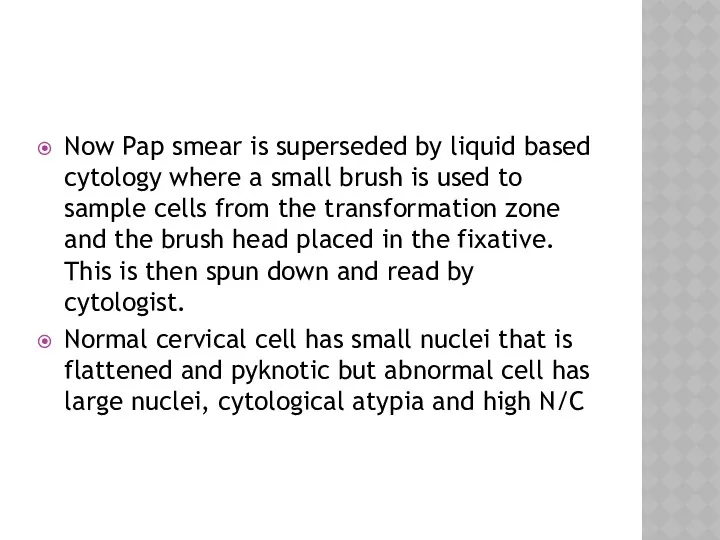 Now Pap smear is superseded by liquid based cytology where