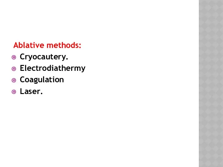 Ablative methods: Cryocautery. Electrodiathermy Coagulation Laser.