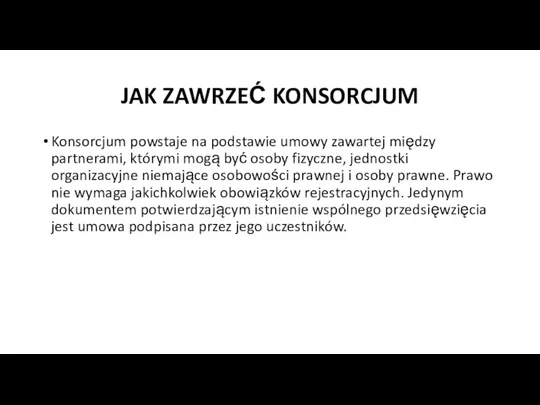 JAK ZAWRZEĆ KONSORCJUM Konsorcjum powstaje na podstawie umowy zawartej między