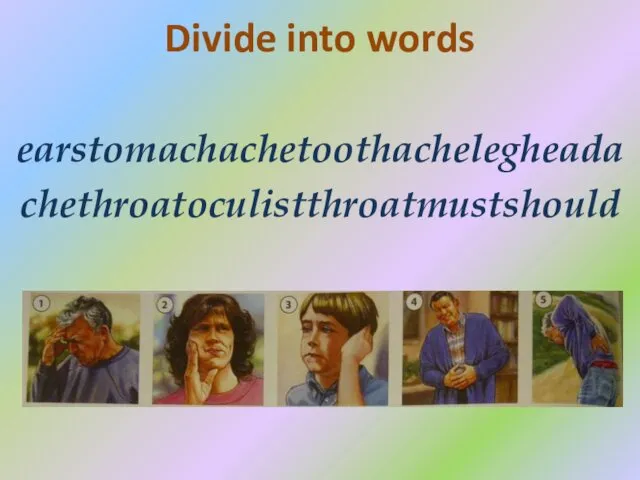 Divide into words earstomachachetoothachelegheada chethroatoculistthroatmustshould