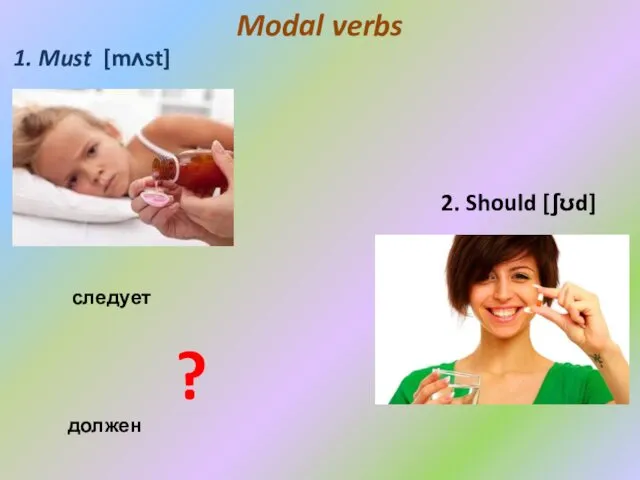 Modal verbs 1. Must [mʌst] 2. Should [ʃʊd] следует ? должен