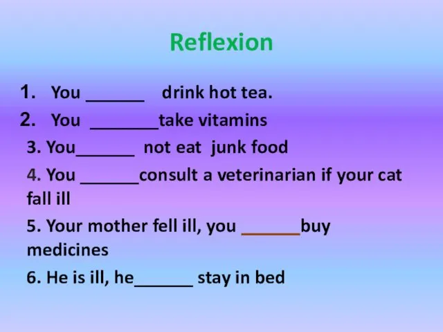 Reflexion You ______ drink hot tea. You _______take vitamins 3. You______ not eat