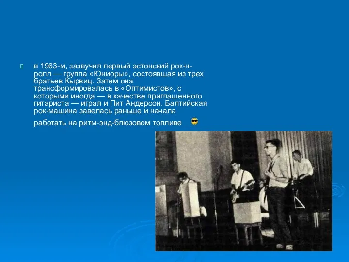 в 1963-м, зазвучал первый эстонский рок-н-ролл — группа «Юниоры», состоявшая