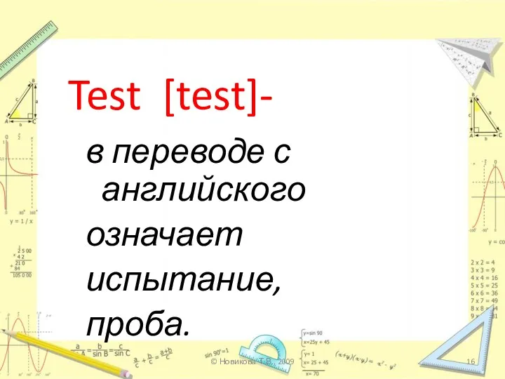 Test [test]- в переводе с английского означает испытание, проба. © Новикова Т.В., 2009