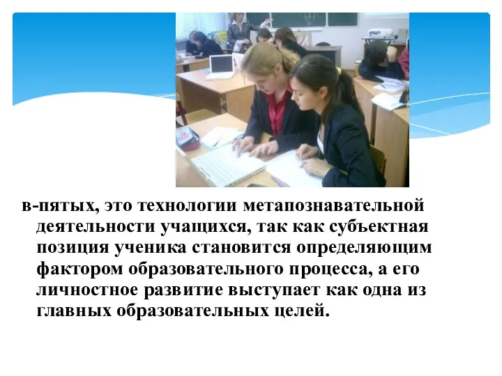 в-пятых, это технологии метапознавательной деятельности учащихся, так как субъектная позиция