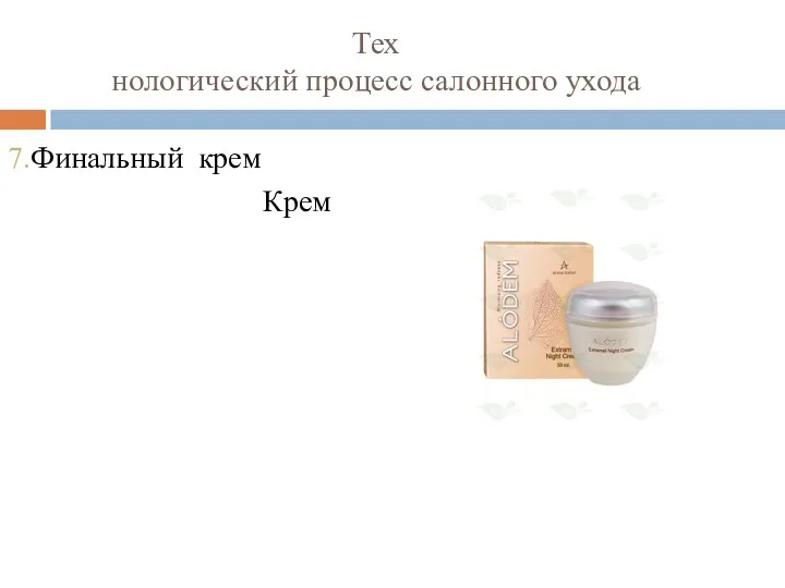 Тех нологический процесс салонного ухода 7.Финальный крем Крем