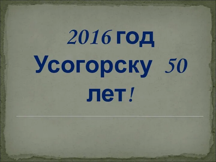 2016 год Усогорску 50 лет!