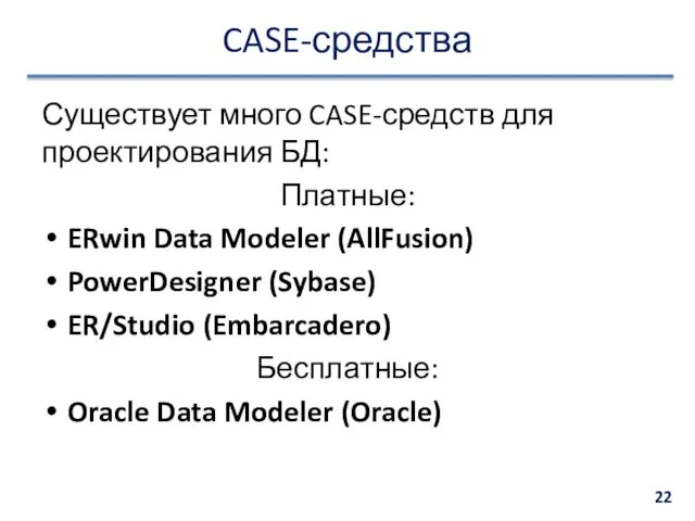 CASE-средства Существует много CASE-средств для проектирования БД: Платные: ERwin Data Modeler (AllFusion) PowerDesigner