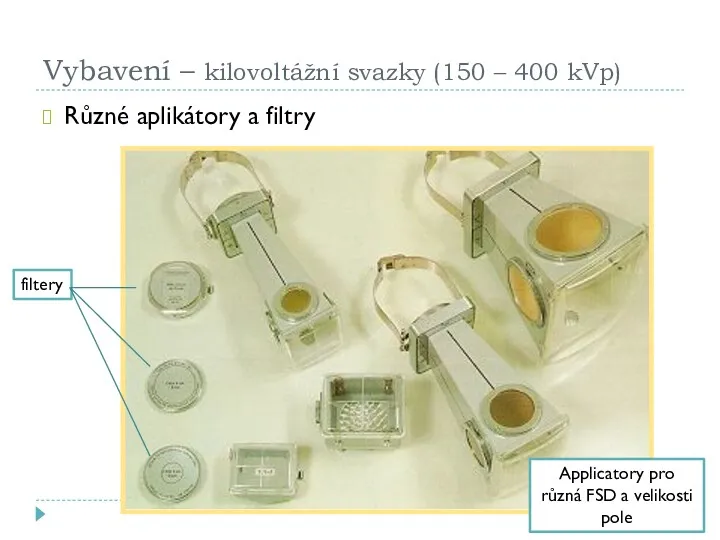 Vybavení – kilovoltážní svazky (150 – 400 kVp) Různé aplikátory