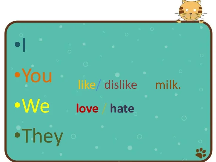 I You We love / hate They like/ dislike milk.