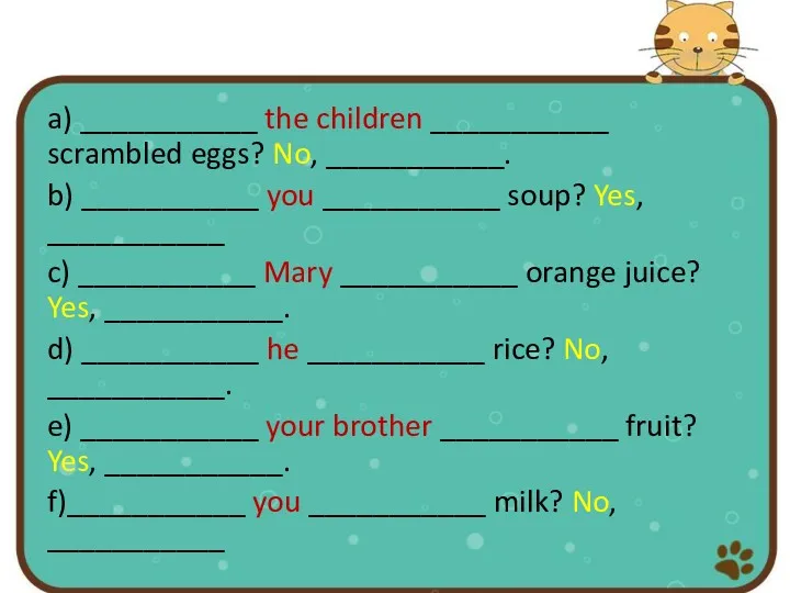 a) ___________ the children ___________ scrambled eggs? No, ___________. b) ___________ you ___________