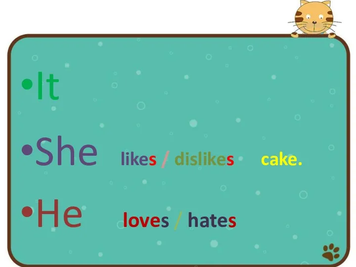 It She likes / dislikes cake. He loves / hates