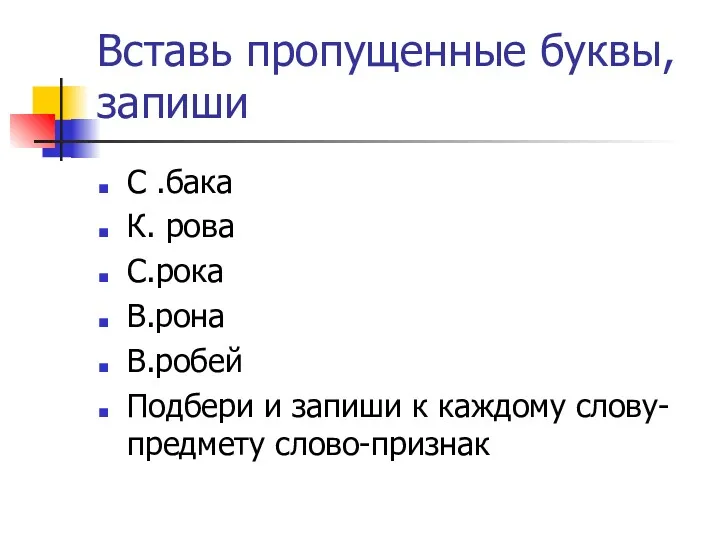 Вставь пропущенные буквы, запиши С .бака К. рова С.рока В.рона В.робей Подбери и