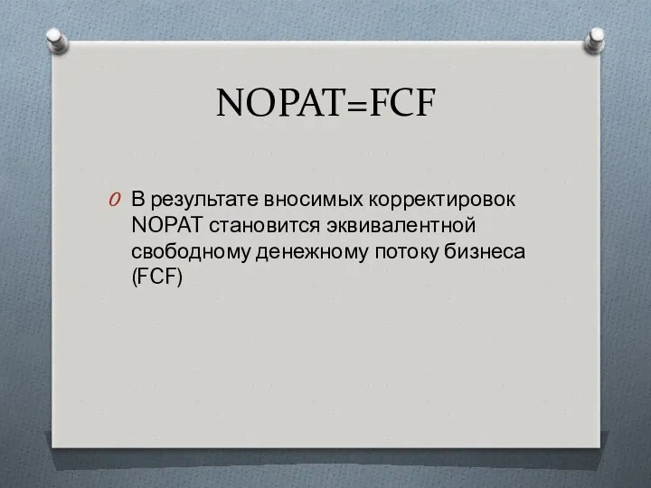 NOPAT=FCF В результате вносимых корректировок NOPAT становится эквивалентной свободному денежному потоку бизнеса (FCF)