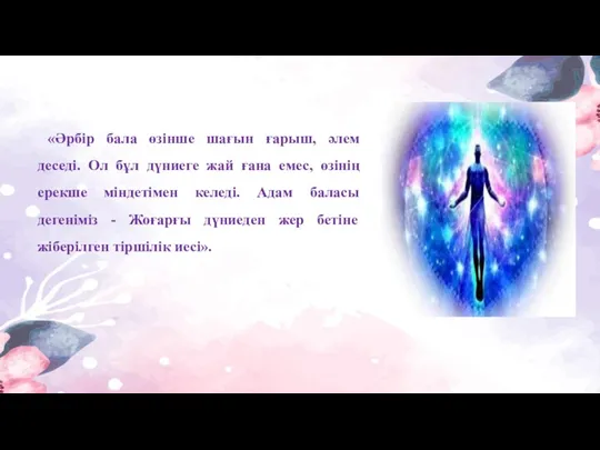 «Әрбір бала өзінше шағын ғарыш, әлем деседі. Ол бұл дүниеге