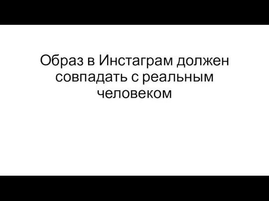 Образ в Инстаграм должен совпадать с реальным человеком