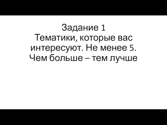 Задание 1 Тематики, которые вас интересуют. Не менее 5. Чем больше – тем лучше