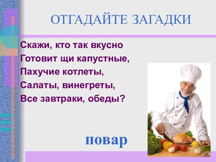 ОТГАДАЙТЕ ЗАГАДКИ Скажи, кто так вкусно Готовит щи капустные, Пахучие