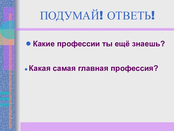 ПОДУМАЙ! ОТВЕТЬ! Какие профессии ты ещё знаешь? Какая самая главная профессия?