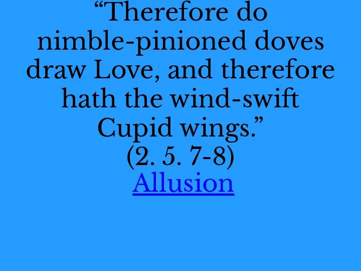 “Therefore do nimble-pinioned doves draw Love, and therefore hath the