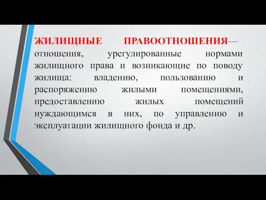 ЖИЛИЩНЫЕ ПРАВООТНОШЕНИЯ— отношения, урегулированные нормами жилищного права и возникающие по