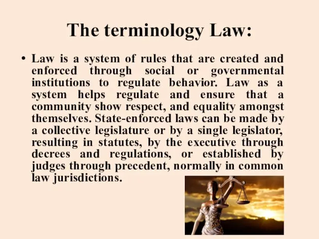 The terminology Law: Law is a system of rules that