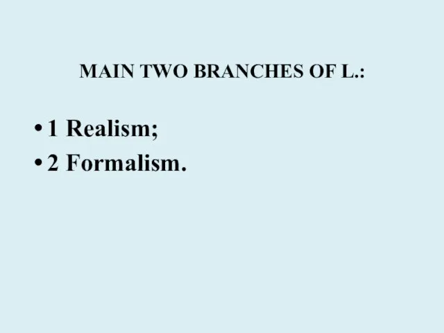 MAIN TWO BRANCHES OF L.: 1 Realism; 2 Formalism.
