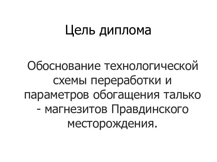 Цель диплома Обоснование технологической схемы переработки и параметров обогащения талько - магнезитов Правдинского месторождения.