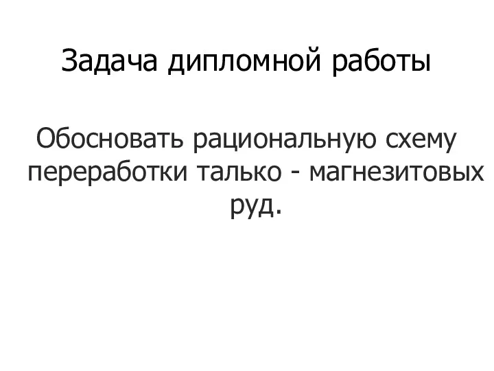 Задача дипломной работы Обосновать рациональную схему переработки талько - магнезитовых руд.