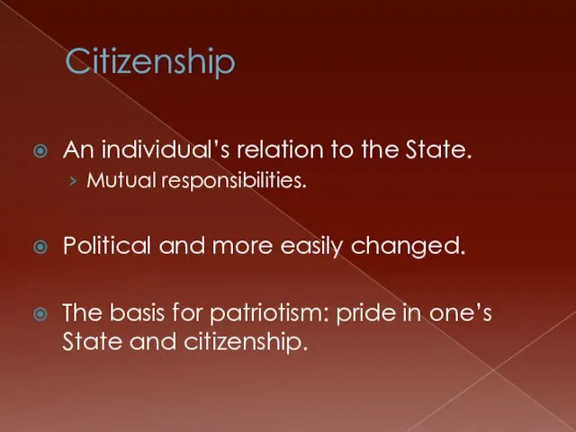 Citizenship An individual’s relation to the State. Mutual responsibilities. Political