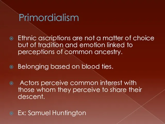 Primordialism Ethnic ascriptions are not a matter of choice but