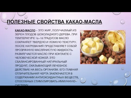 ПОЛЕЗНЫЕ СВОЙСТВА КАКАО-МАСЛА КАКАО-МАСЛО – ЭТО ЖИР, ПОЛУЧАЕМЫЙ ИЗ ЗЕРЕН