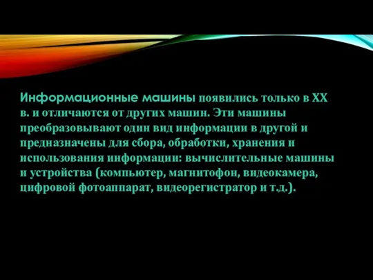 Информационные машины появились только в XX в. и отличаются от