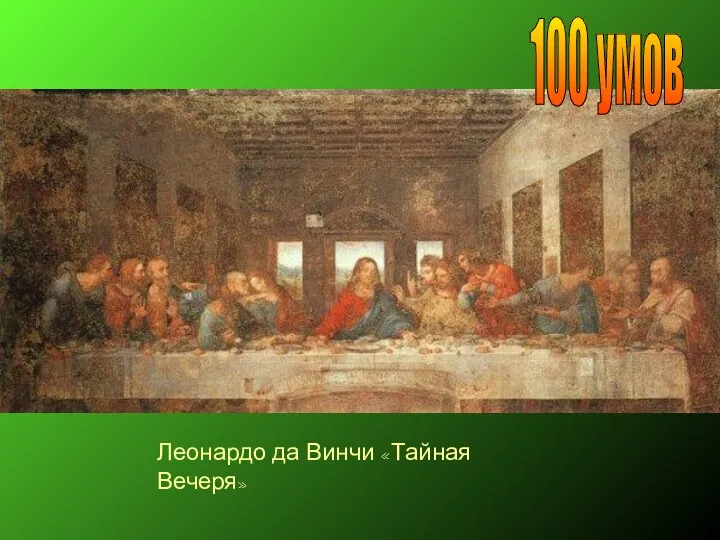 Леонардо да Винчи «Тайная Вечеря» 100 умов