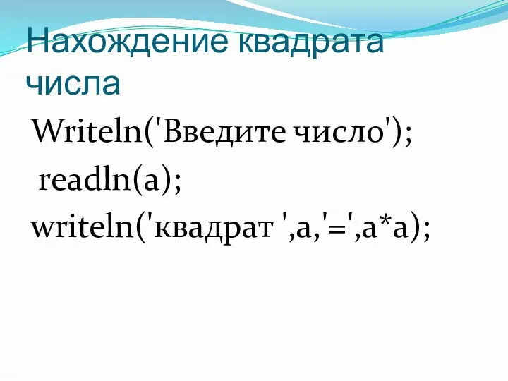 Нахождение квадрата числа Writeln('Введите число'); readln(a); writeln('квадрат ',a,'=',a*a);