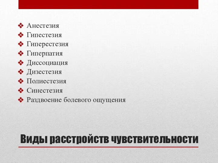 Виды расстройств чувствительности Анестезия Гипестезия Гиперестезия Гиперпатия Диссоциация Дизестезия Полиестезия Синестезия Раздвоение болевого ощущения