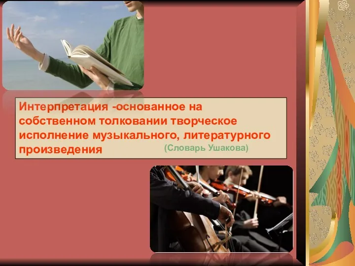 Интерпретация -основанное на собственном толковании творческое исполнение музыкального, литературного произведения (Словарь Ушакова)