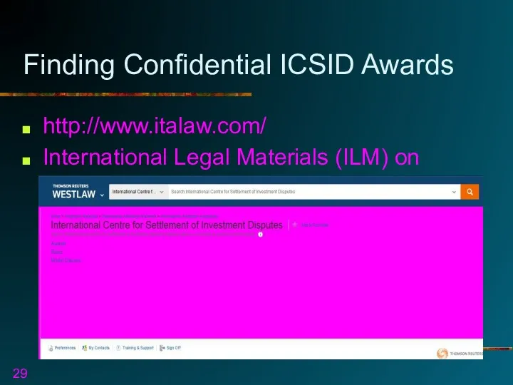 Finding Confidential ICSID Awards http://www.italaw.com/ International Legal Materials (ILM) on Westlaw and Lexis