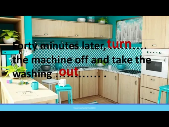 Forty minutes later, ………. the machine off and take the washing ………… . turn out YASAMANSAMSAMI@GMAIL.COM