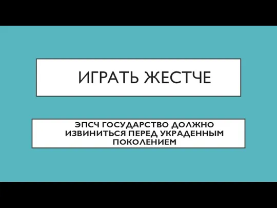 ИГРАТЬ ЖЕСТЧЕ ЭПСЧ ГОСУДАРСТВО ДОЛЖНО ИЗВИНИТЬСЯ ПЕРЕД УКРАДЕННЫМ ПОКОЛЕНИЕМ