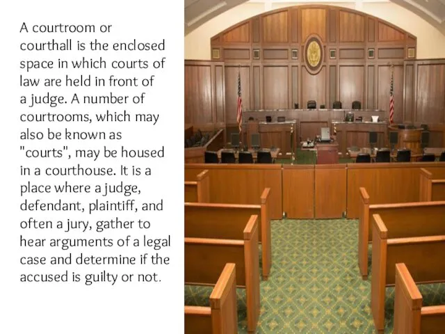 A courtroom or courthall is the enclosed space in which