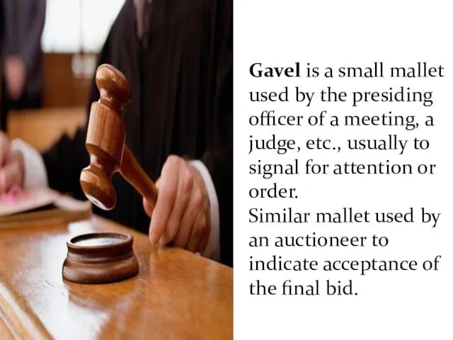 Gavel is a small mallet used by the presiding officer