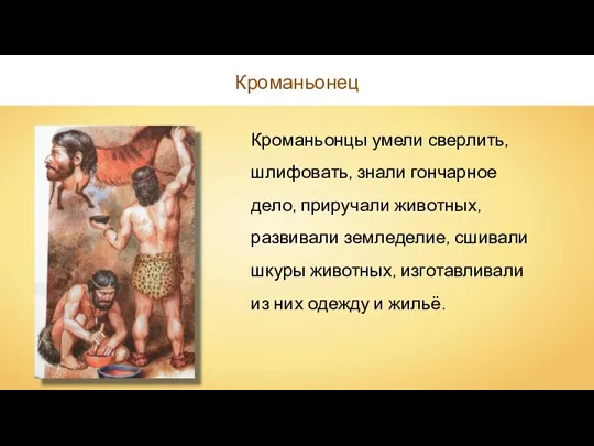 Кроманьонцы умели сверлить, шлифовать, знали гончарное дело, приручали животных, развивали