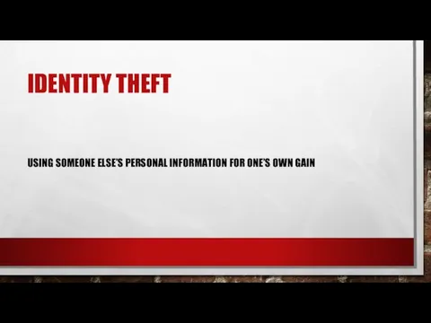 IDENTITY THEFT USING SOMEONE ELSE’S PERSONAL INFORMATION FOR ONE’S OWN GAIN