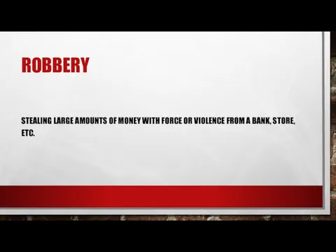 ROBBERY STEALING LARGE AMOUNTS OF MONEY WITH FORCE OR VIOLENCE FROM A BANK, STORE, ETC.