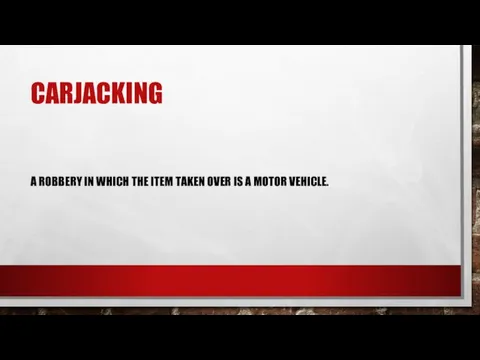 CARJACKING A ROBBERY IN WHICH THE ITEM TAKEN OVER IS A MOTOR VEHICLE.