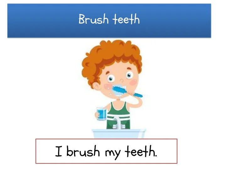 Brush teeth I brush my teeth.