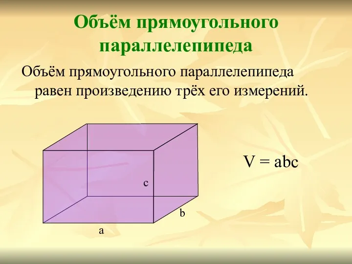 Объём прямоугольного параллелепипеда Объём прямоугольного параллелепипеда равен произведению трёх его